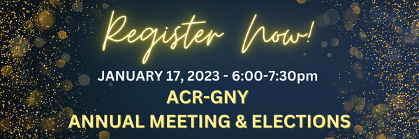Register Now! January 17. 2023 - 6:00-7:30pm. ACR-GNY Annual Meeting & Elections